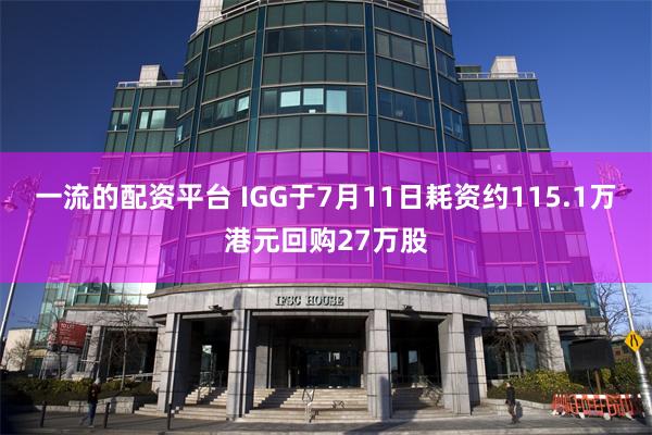 一流的配资平台 IGG于7月11日耗资约115.1万港元回购27万股