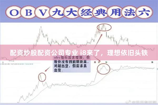 配资炒股配资公司专业 i8来了，理想依旧头铁