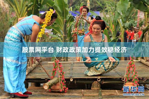 股票网平台 财政政策加力提效稳经济