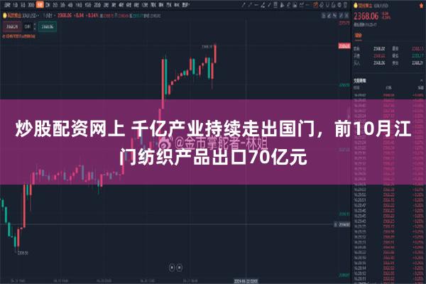 炒股配资网上 千亿产业持续走出国门，前10月江门纺织产品出口70亿元