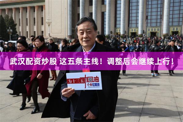 武汉配资炒股 这五条主线！调整后会继续上行！