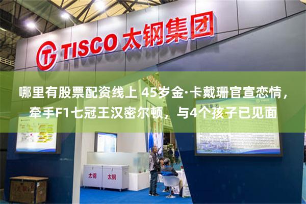 哪里有股票配资线上 45岁金·卡戴珊官宣恋情，牵手F1七冠王汉密尔顿，与4个孩子已见面