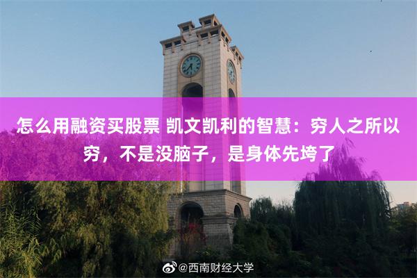 怎么用融资买股票 凯文凯利的智慧：穷人之所以穷，不是没脑子，是身体先垮了